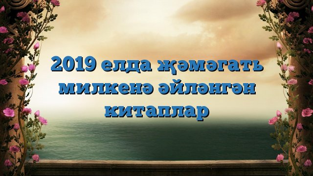 2019 елда җәмәгать милкенә әйләнгән китаплар